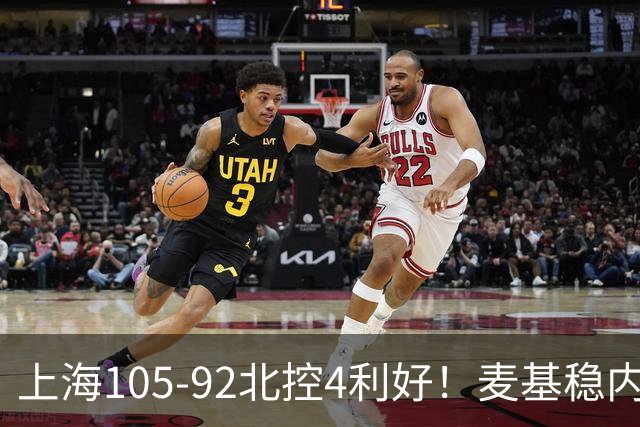 上海105-92北控4利好！麦基稳内线，张镇麟强势防守，李弘权太稳