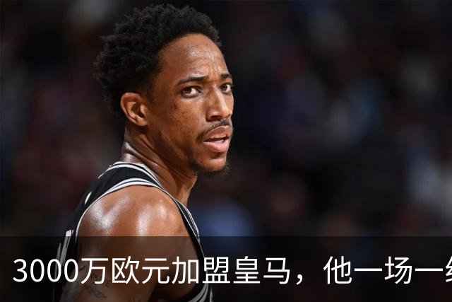 3000万欧元加盟皇马，他一场一线队比赛没踢上